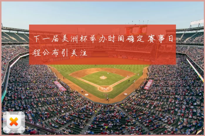 下一届美洲杯举办时间确定 赛事日程公布引关注