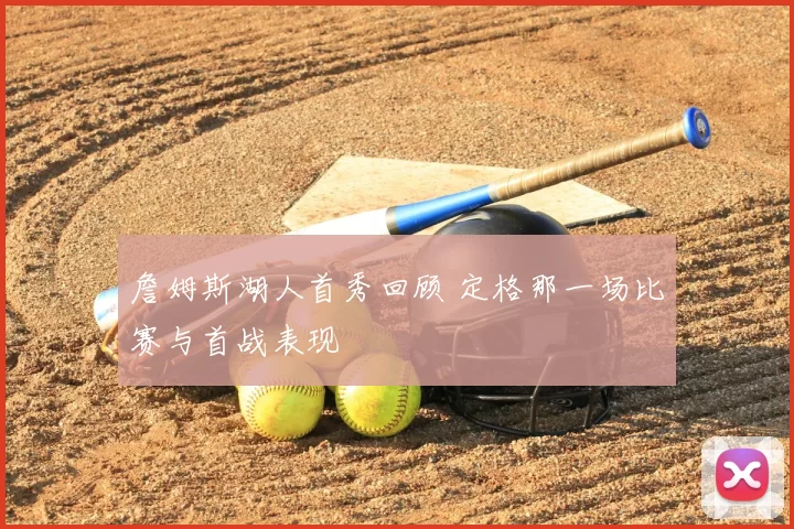 詹姆斯湖人首秀回顾 定格那一场比赛与首战表现