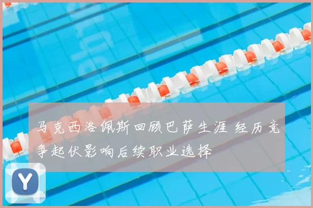 马克西洛佩斯回顾巴萨生涯 经历竞争起伏影响后续职业选择