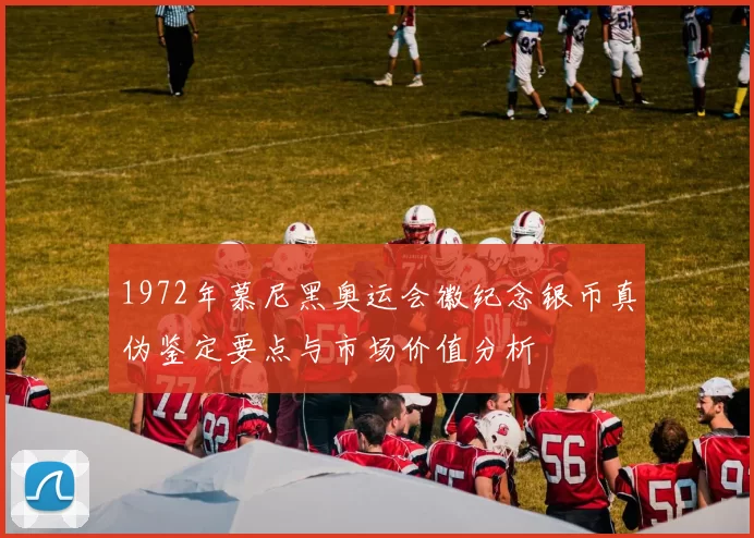 1972年慕尼黑奥运会徽纪念银币真伪鉴定要点与市场价值分析